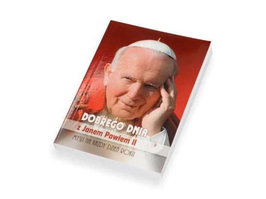 Dobrego dnia z Janem Pawłem II - myśli na każdy dzień
