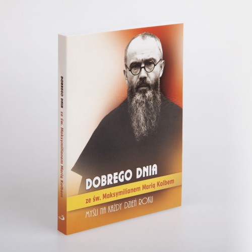 Dobrego dnia ze św. Maksymilianem Marią Kolbem Myśli na każdy dzień roku