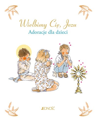 Wielbimy Cię, Jezu. Adoracje dla dzieci