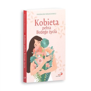 Kobieta pełna Bożego życia Magdalena Wołochowicz