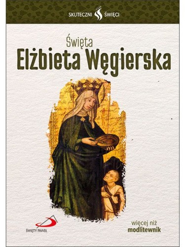Skuteczni Święci - Święta Elżbieta Węgierska