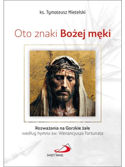 Oto znaki Bożej męki Rozważania na Gorzkie żale według hymnu św. Wenancjusza Fortunata