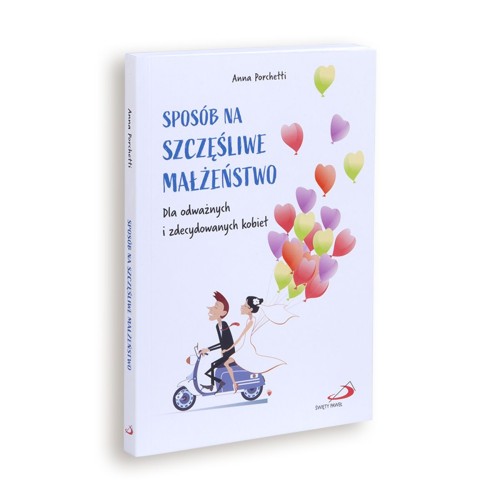 Sposób na szczęśliwe małżeństwo Dla odważnych i zdecydowanych kobiet