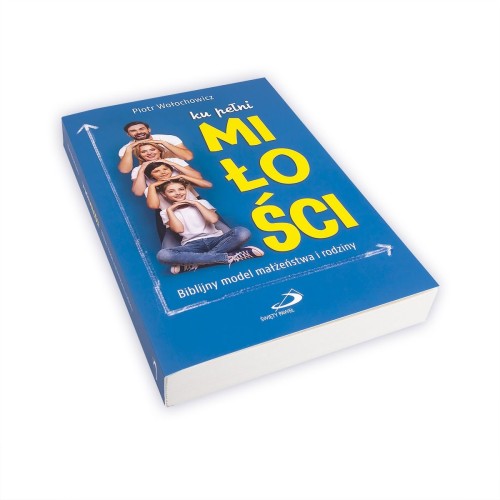 Ku pełni miłości Biblijny model małżeństwa i rodziny