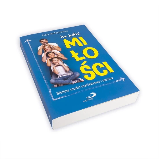 Ku pełni miłości Biblijny model małżeństwa i rodziny
